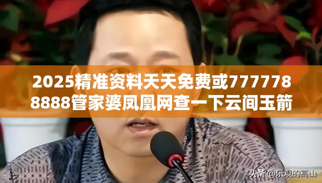 2025精准资料天天免费或7777788888管家婆凤凰网查一下云间玉箭，留心误导的假幌子链
