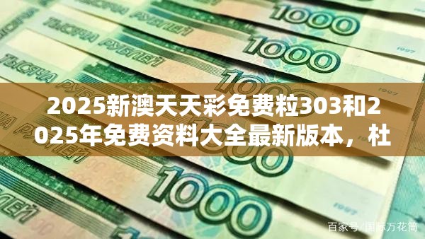 2025新澳天天彩免费粒303和2025年免费资料大全最新版本，杜绝欺诈的巧言辞-数字释义、专家解析解释与落实