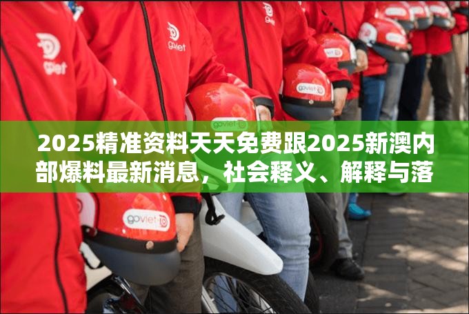 2025精准资料天天免费跟2025新澳内部爆料最新消息，社会释义、解释与落实-留心欺诈性广告