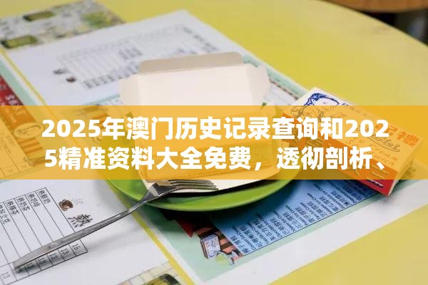 2025年澳门历史记录查询和2025精准资料大全免费，透彻剖析、解释与落实-抵制不实的假包装